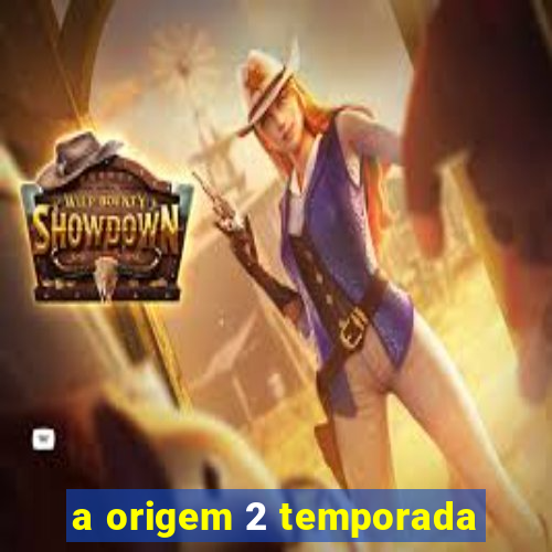 a origem 2 temporada